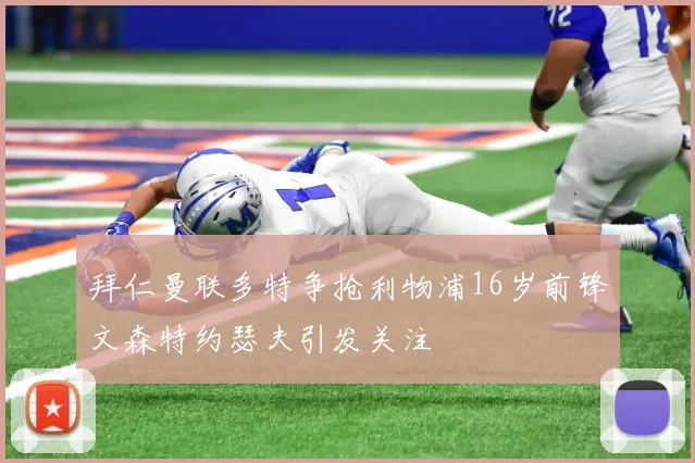 拜仁曼联多特争抢利物浦16岁前锋文森特约瑟夫引发关注