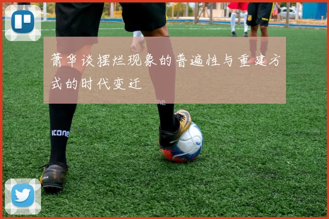 萧华谈摆烂现象的普遍性与重建方式的时代变迁